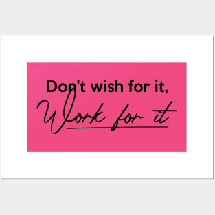 Don't wish for it, Work for it Posters and Art